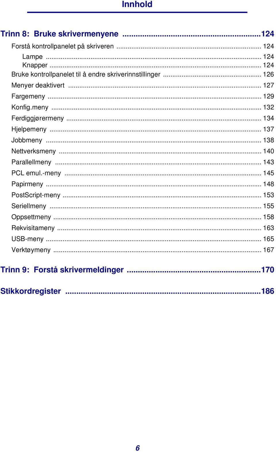 .. 134 Hjelpemeny... 137 Jobbmeny... 138 Nettverksmeny... 140 Parallellmeny... 143 PCL emul.-meny... 145 Papirmeny... 148 PostScript-meny.