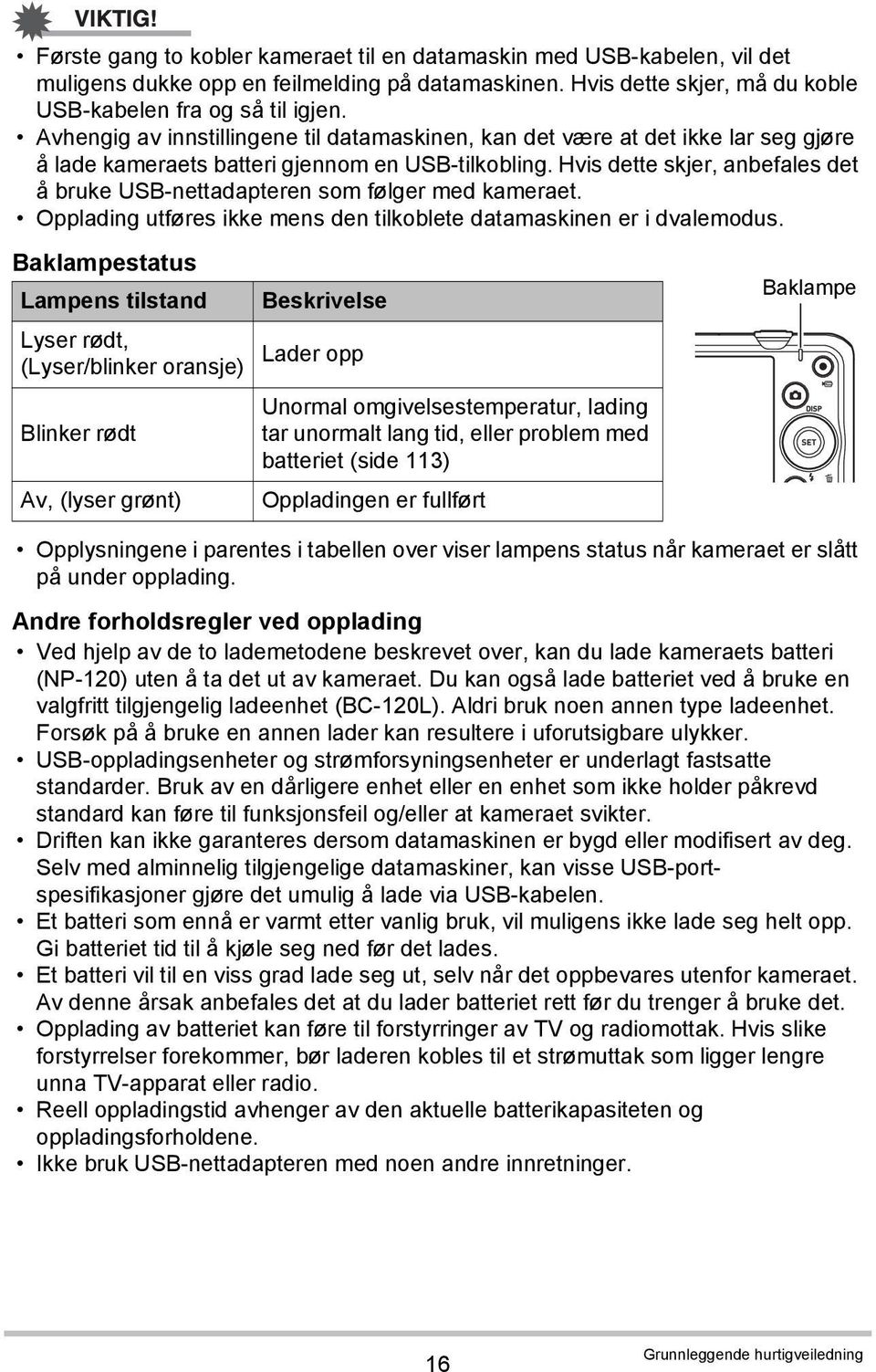 Hvis dette skjer, anbefales det å bruke USB-nettadapteren som følger med kameraet. Opplading utføres ikke mens den tilkoblete datamaskinen er i dvalemodus.