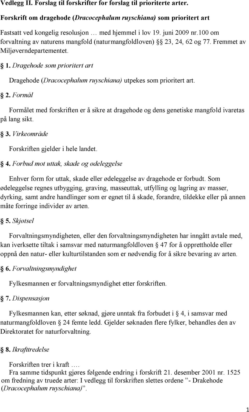 Dragehode som prioritert art Dragehode (Dracocephalum ruyschiana) utpekes som prioritert art. Formålet med forskriften er å sikre at dragehode og dens genetiske mangfold ivaretas på lang sikt.