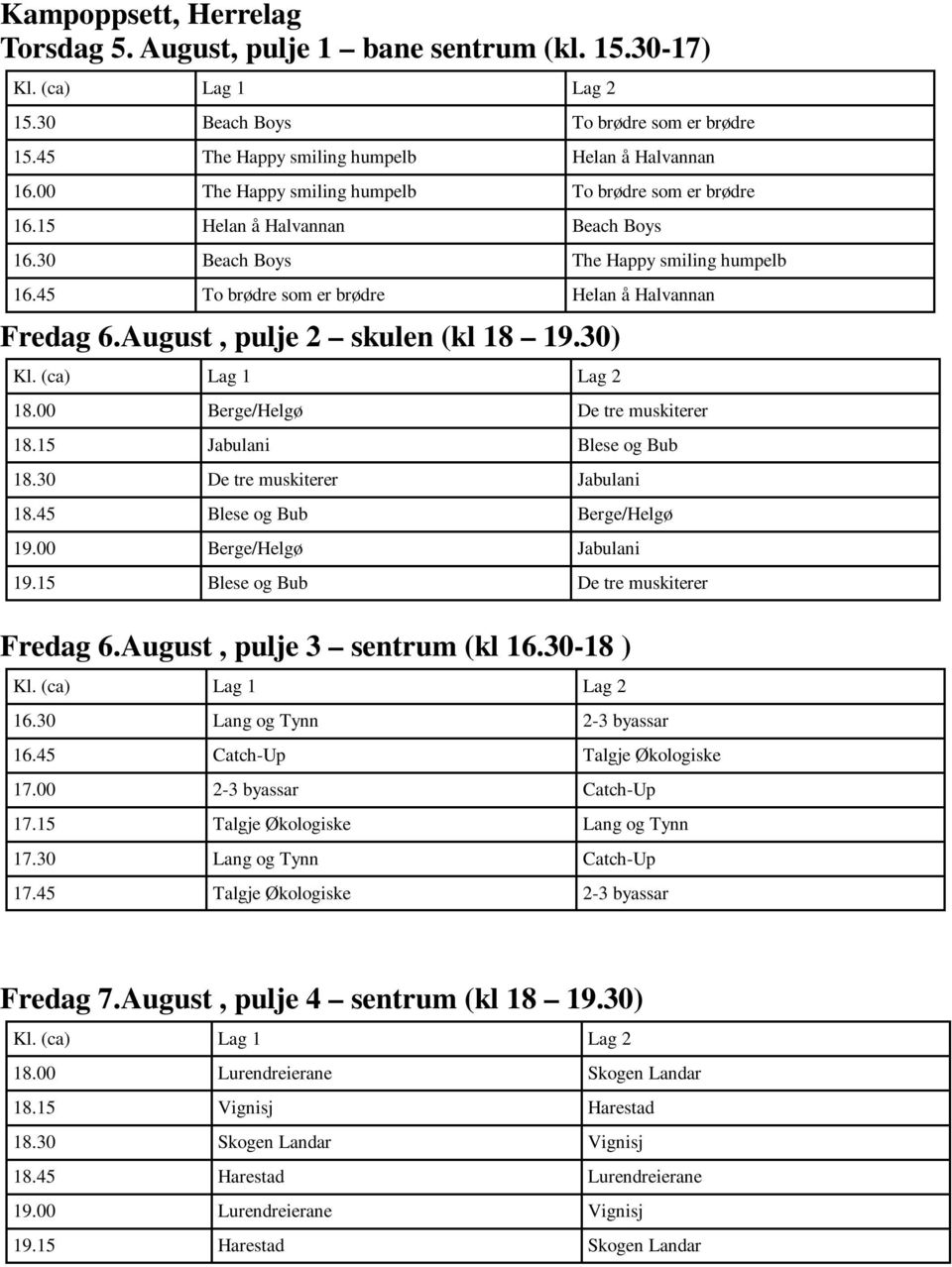 August, pulje 2 skulen (kl 18 19.30) 18.00 Berge/Helgø De tre muskiterer 18.15 Jabulani Blese og Bub 18.30 De tre muskiterer Jabulani 18.45 Blese og Bub Berge/Helgø 19.00 Berge/Helgø Jabulani 19.