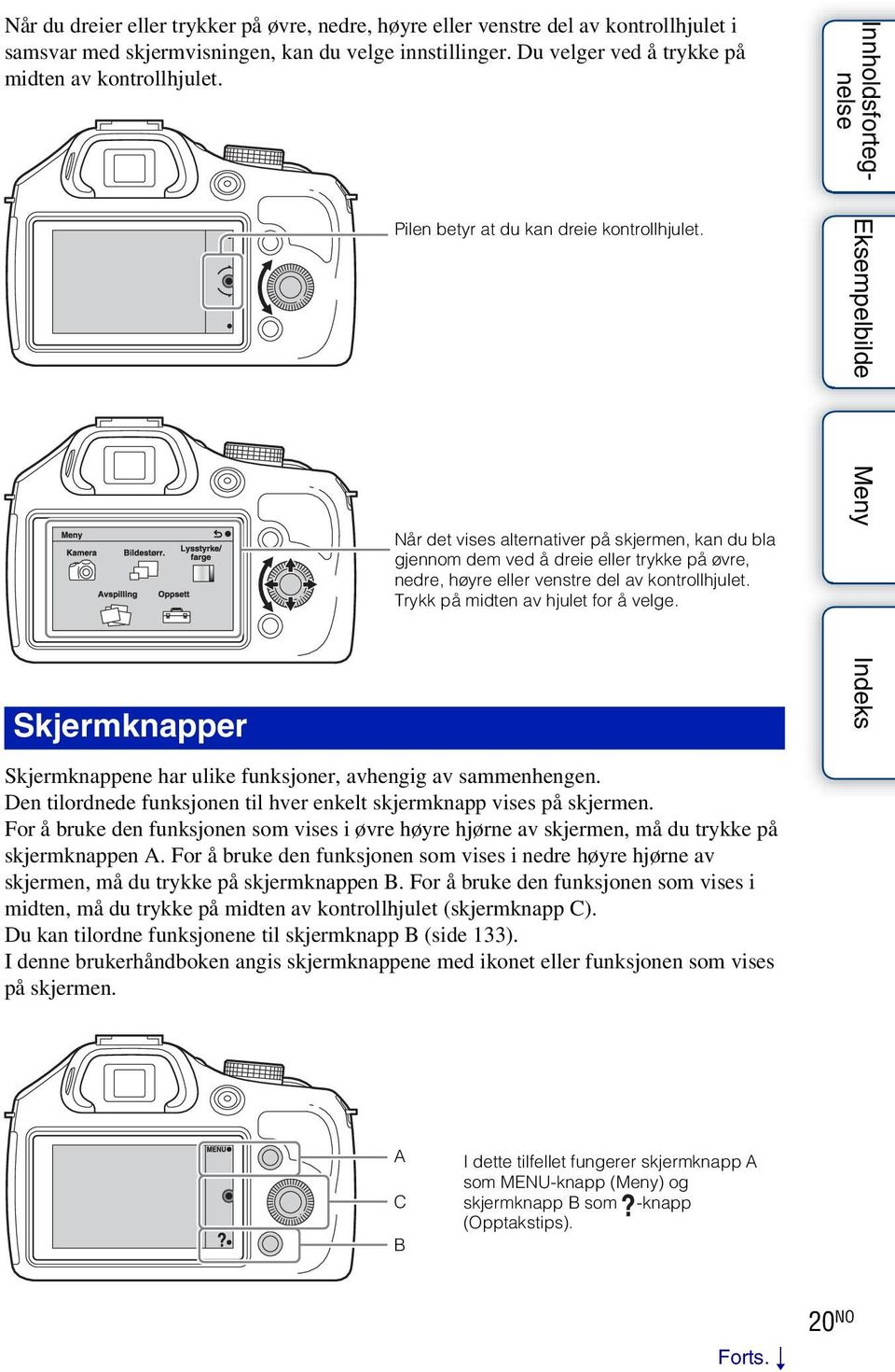 Når det vises alternativer på skjermen, kan du bla gjennom dem ved å dreie eller trykke på øvre, nedre, høyre eller venstre del av kontrollhjulet. Trykk på midten av hjulet for å velge.