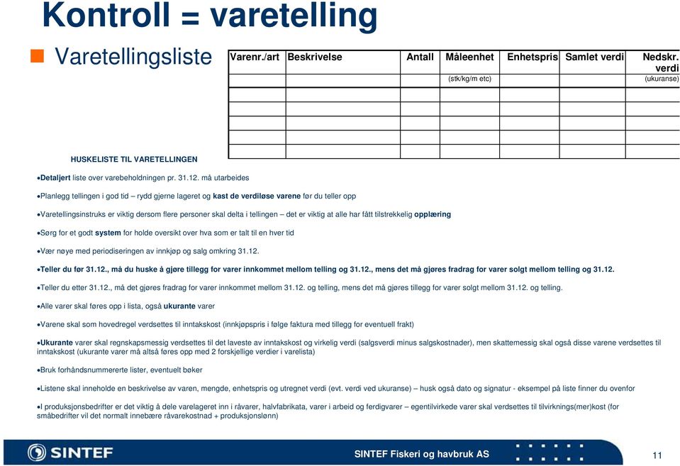 må utarbeides Planlegg tellingen i god tid rydd gjerne lageret og kast de verdiløse varene før du teller opp Varetellingsinstruks er viktig dersom flere personer skal delta i tellingen det er viktig