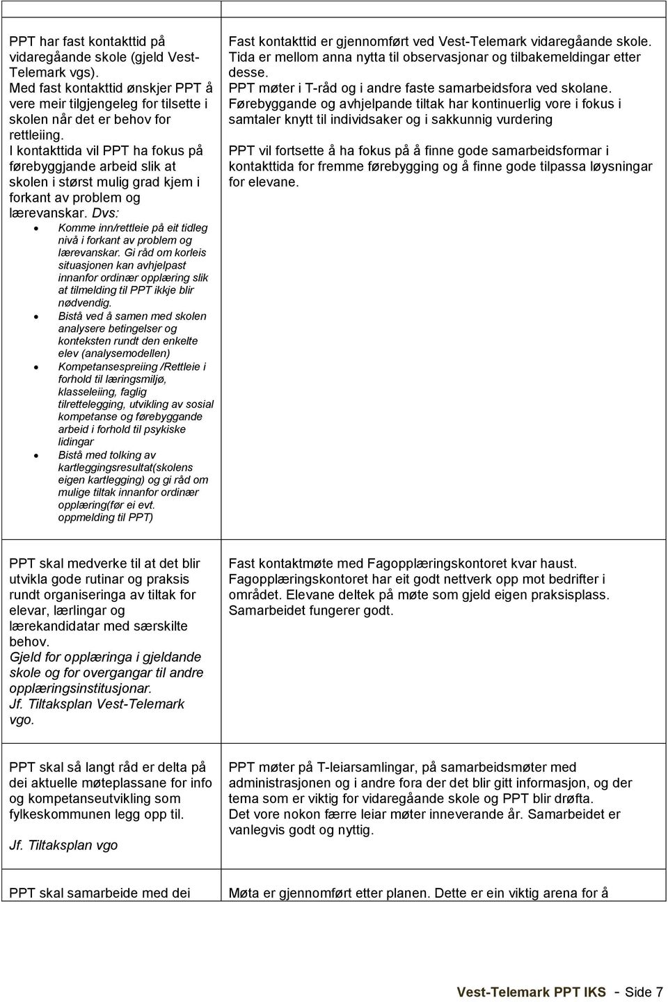 Dvs: Komme inn/rettleie på eit tidleg nivå i forkant av problem og lærevanskar. Gi råd om korleis situasjonen kan avhjelpast innanfor ordinær opplæring slik at tilmelding til PPT ikkje blir nødvendig.