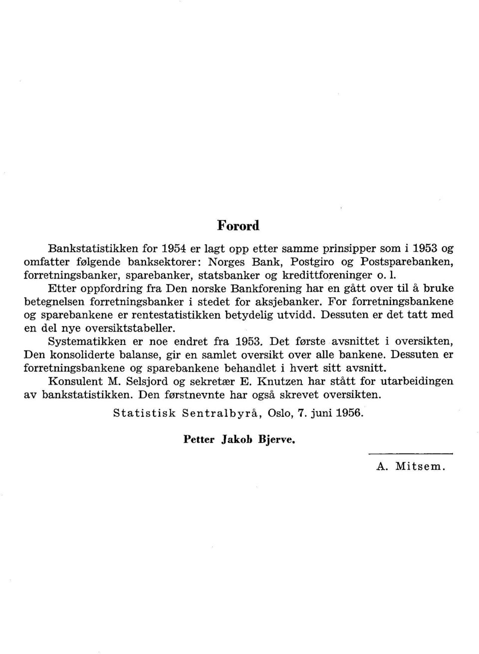 For forretningsbankene og sparebankene er rentestatistikken betydelig utvidd. Dessuten er det tatt med en del nye oversiktstabeller. Systematikken er noe endret fra 1953.