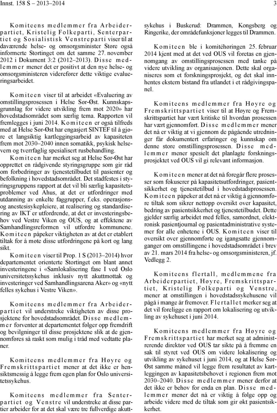 Stortinget om det samme 27. november 2012 i Dokument 3:2 (2012 2013). Disse medl e m m e r mener det er positivt at den nye helse- og omsorgsministeren viderefører dette viktige evalueringsarbeidet.