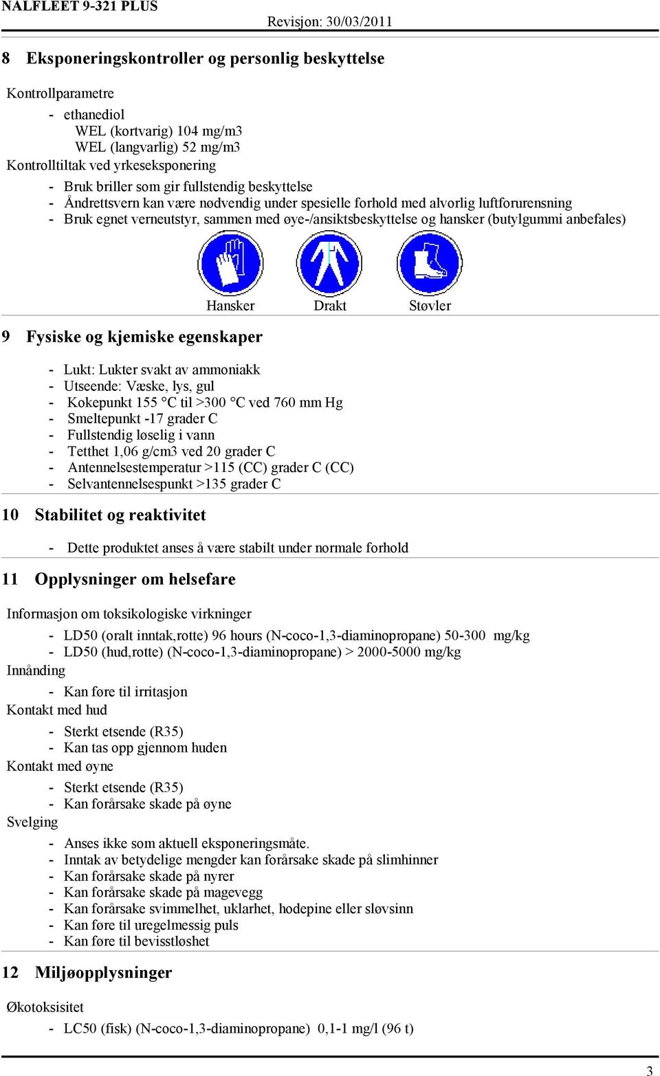 anbefales) 9 Fysiske og kjemiske egenskaper Hansker Drakt Støvler - Lukt: Lukter svakt av ammoniakk - Utseende: Væske, lys, gul - Kokepunkt 155 C til >300 C ved 760 mm Hg - Smeltepunkt -17 grader C -