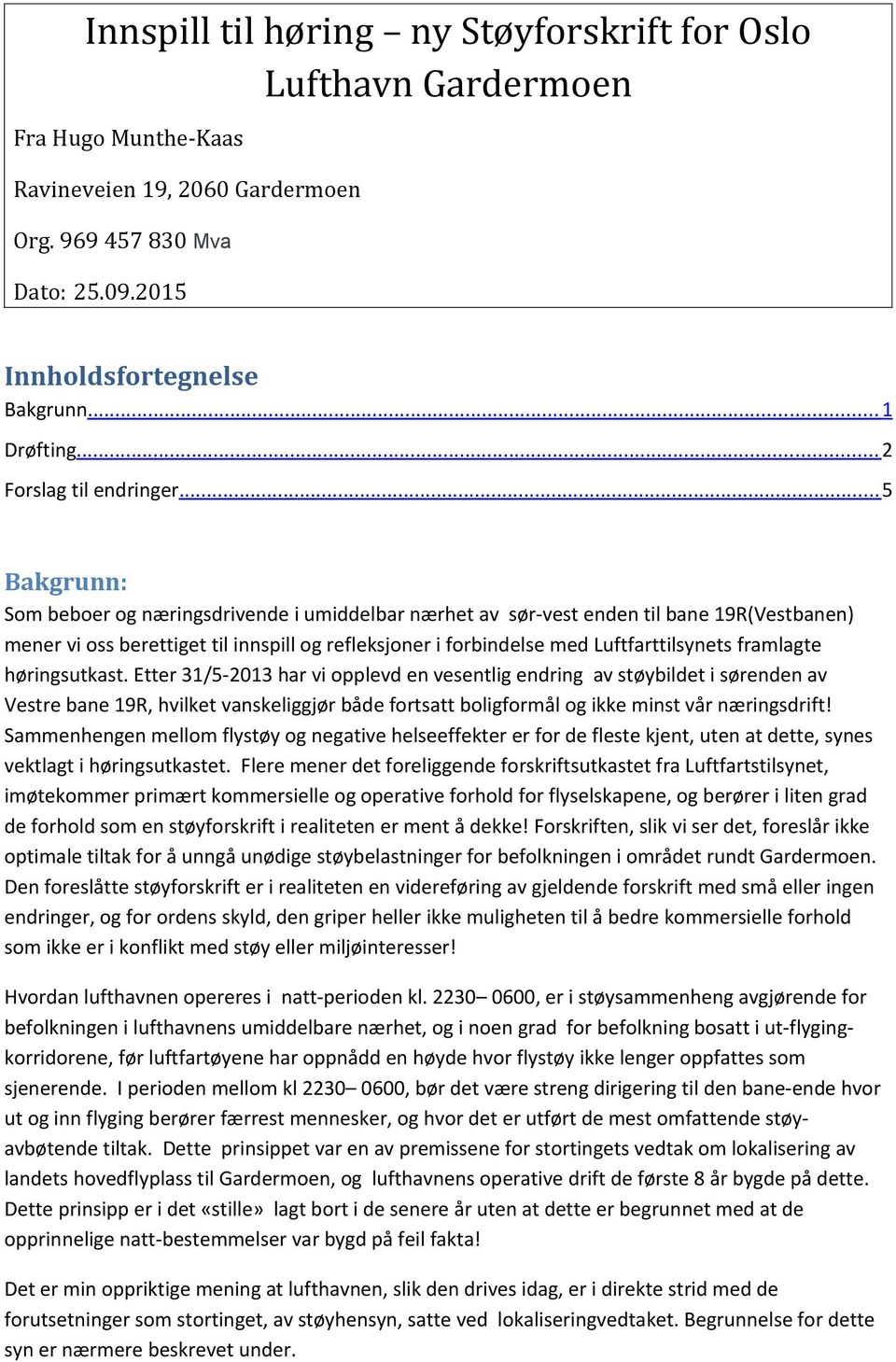 ..5 Bakgrunn: Som beboer og næringsdrivende i umiddelbar nærhet av sør-vest enden til bane 19R(Vestbanen) mener vi oss berettiget til innspill og refleksjoner i forbindelse med Luftfarttilsynets