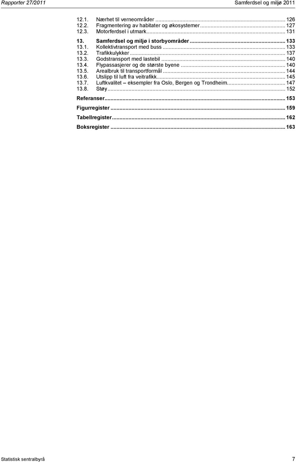 .. 140 13.4. Flypassasjerer og de største byene... 140 13.5. Arealbruk til transportformål... 144 13.6. Utslipp til luft fra veitrafikk... 145 13.7.