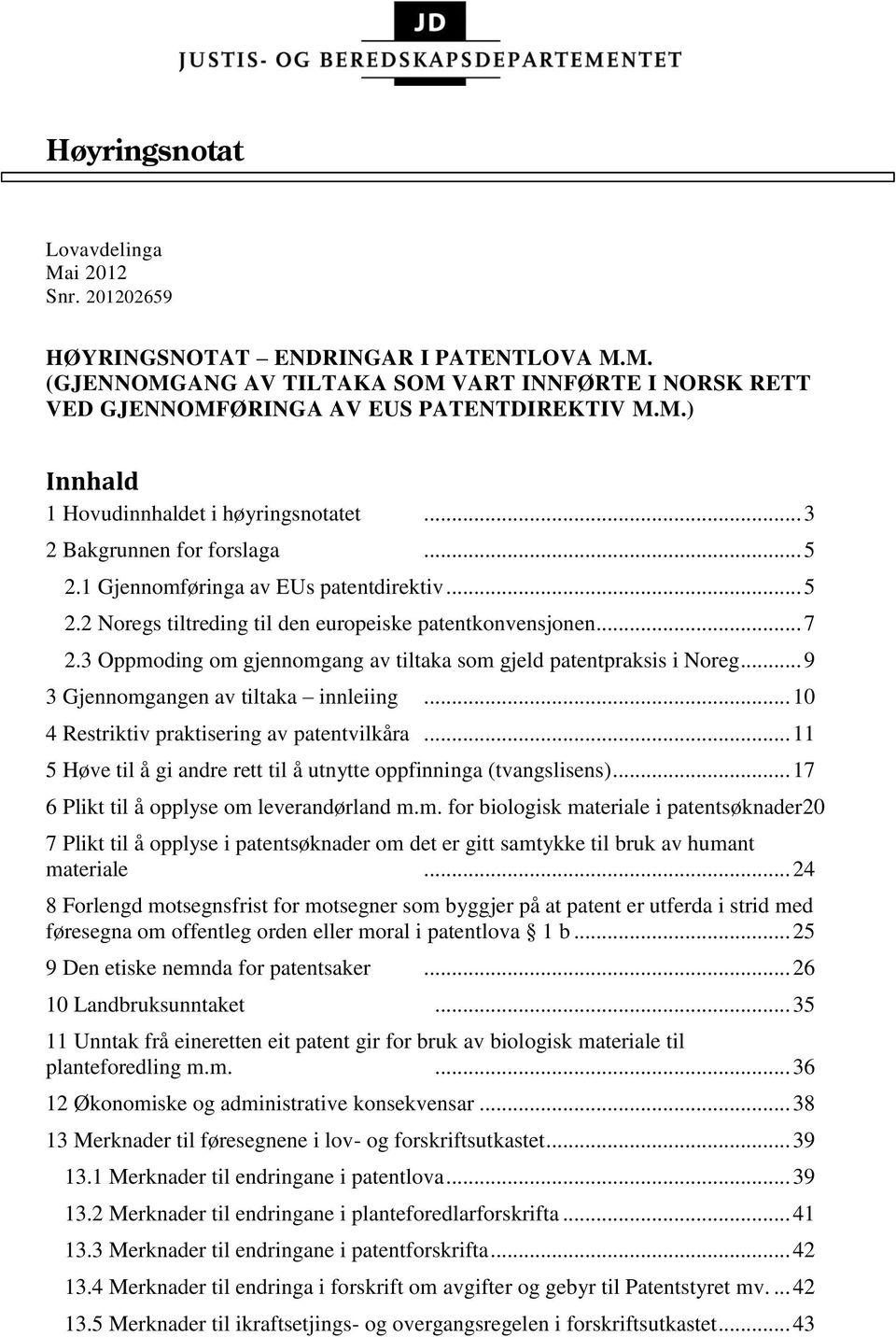 3 Oppmoding om gjennomgang av tiltaka som gjeld patentpraksis i Noreg... 9 3 Gjennomgangen av tiltaka innleiing... 10 4 Restriktiv praktisering av patentvilkåra.