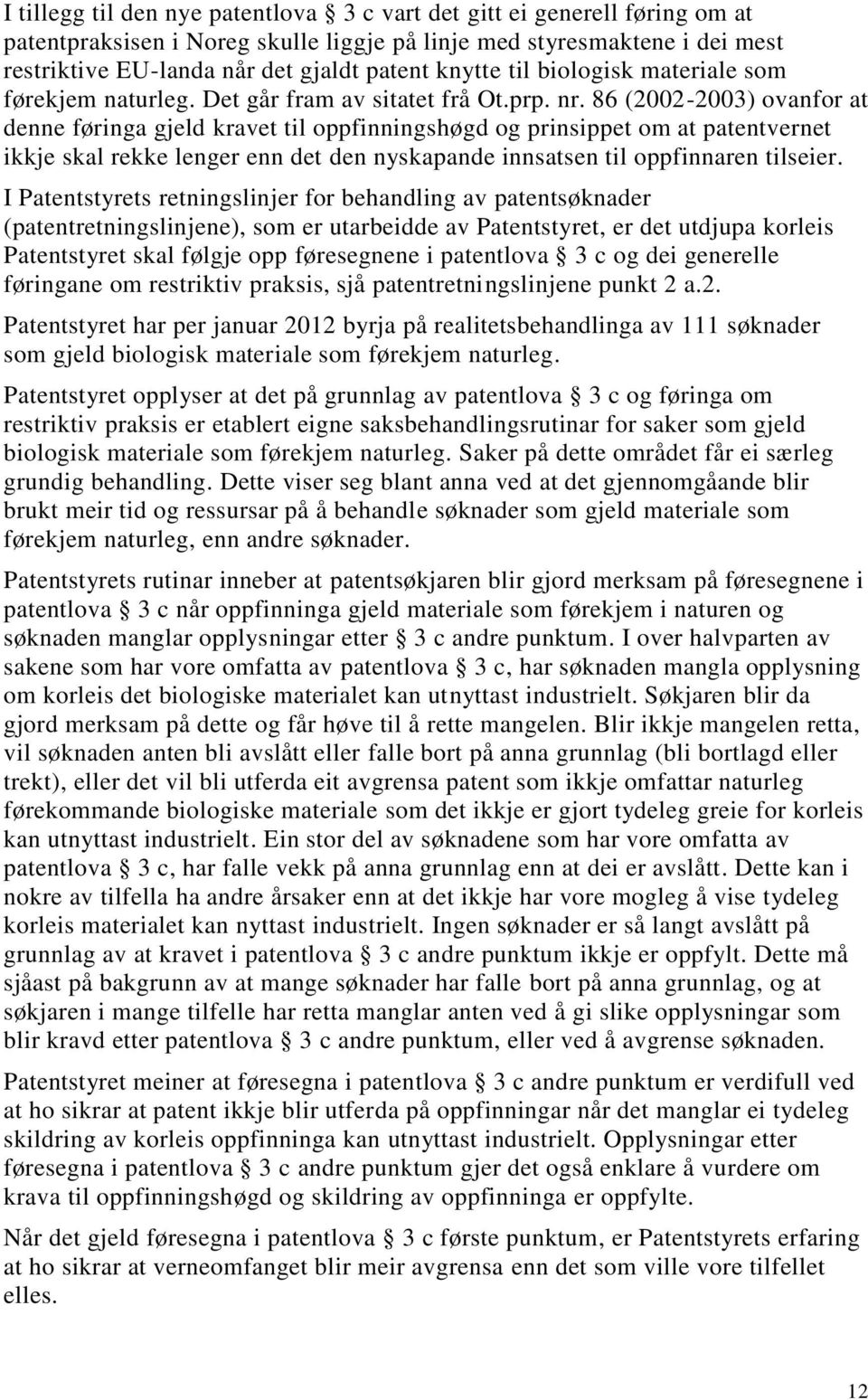 86 (2002-2003) ovanfor at denne føringa gjeld kravet til oppfinningshøgd og prinsippet om at patentvernet ikkje skal rekke lenger enn det den nyskapande innsatsen til oppfinnaren tilseier.