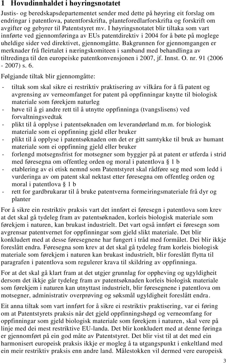 I høyringsnotatet blir tiltaka som vart innførte ved gjennomføringa av EUs patentdirektiv i 2004 for å bøte på moglege uheldige sider ved direktivet, gjennomgåtte.