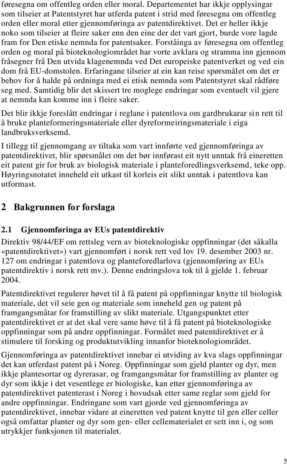 Det er heller ikkje noko som tilseier at fleire saker enn den eine der det vart gjort, burde vore lagde fram for Den etiske nemnda for patentsaker.