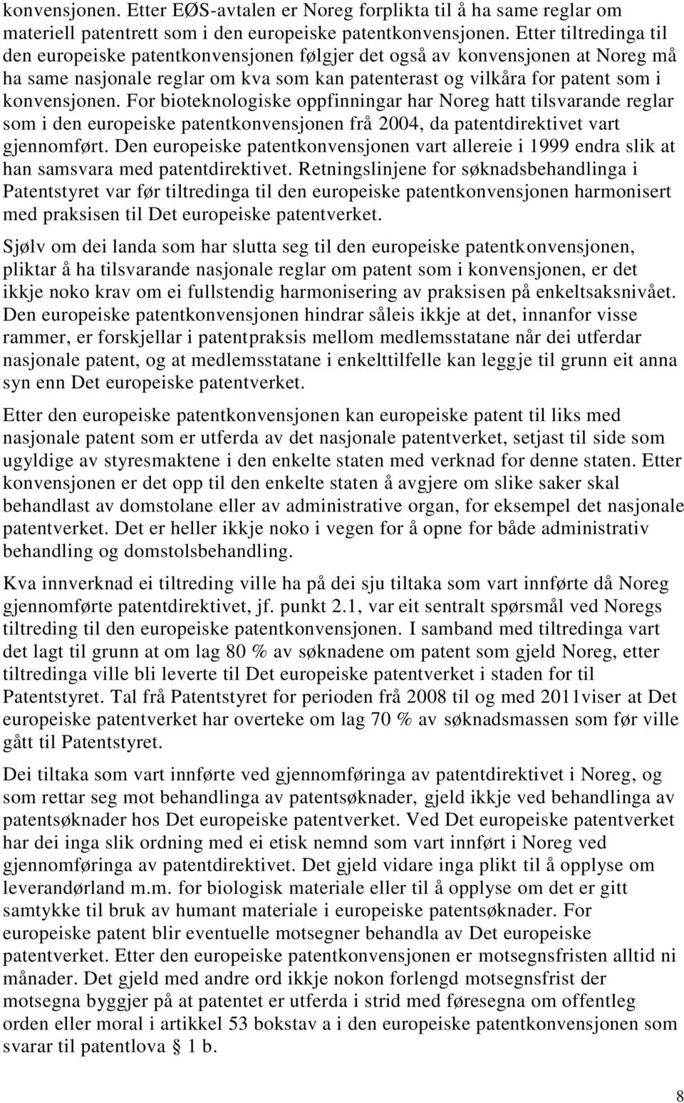 For bioteknologiske oppfinningar har Noreg hatt tilsvarande reglar som i den europeiske patentkonvensjonen frå 2004, da patentdirektivet vart gjennomført.