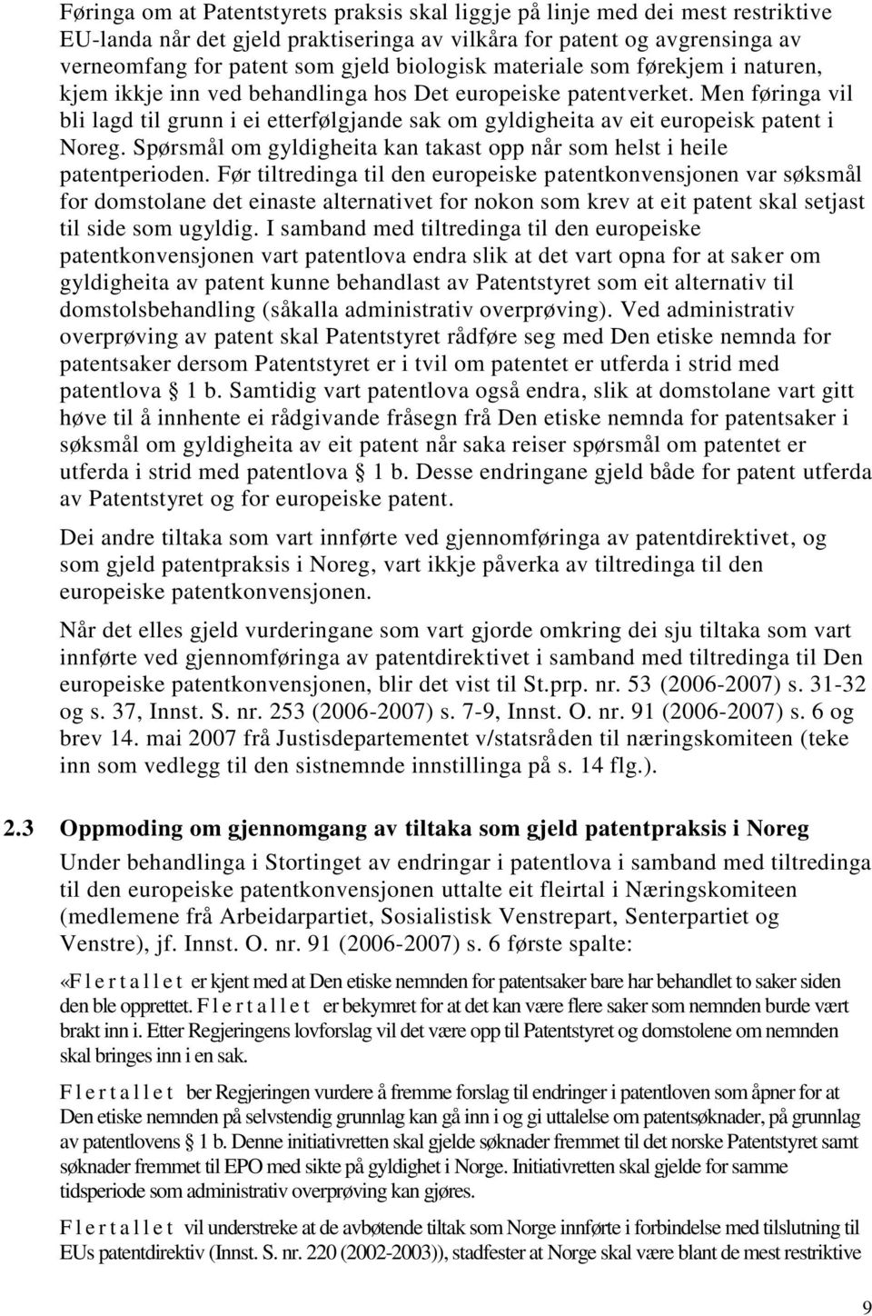 Men føringa vil bli lagd til grunn i ei etterfølgjande sak om gyldigheita av eit europeisk patent i Noreg. Spørsmål om gyldigheita kan takast opp når som helst i heile patentperioden.