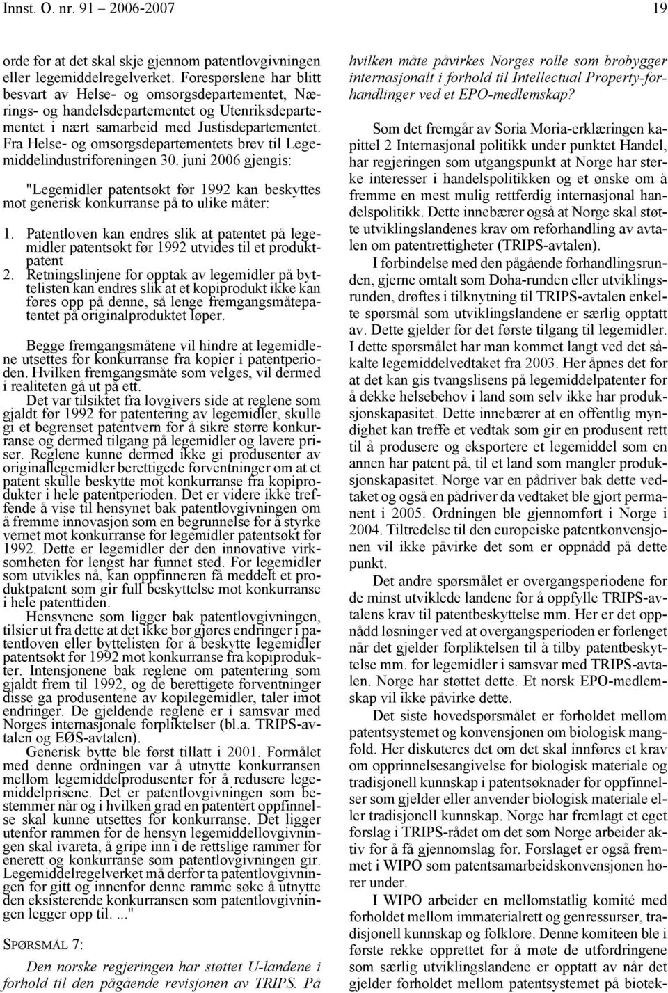 Fra Helse- og omsorgsdepartementets brev til Legemiddelindustriforeningen 30. juni 2006 gjengis: "Legemidler patentsøkt før 1992 kan beskyttes mot generisk konkurranse på to ulike måter: 1.