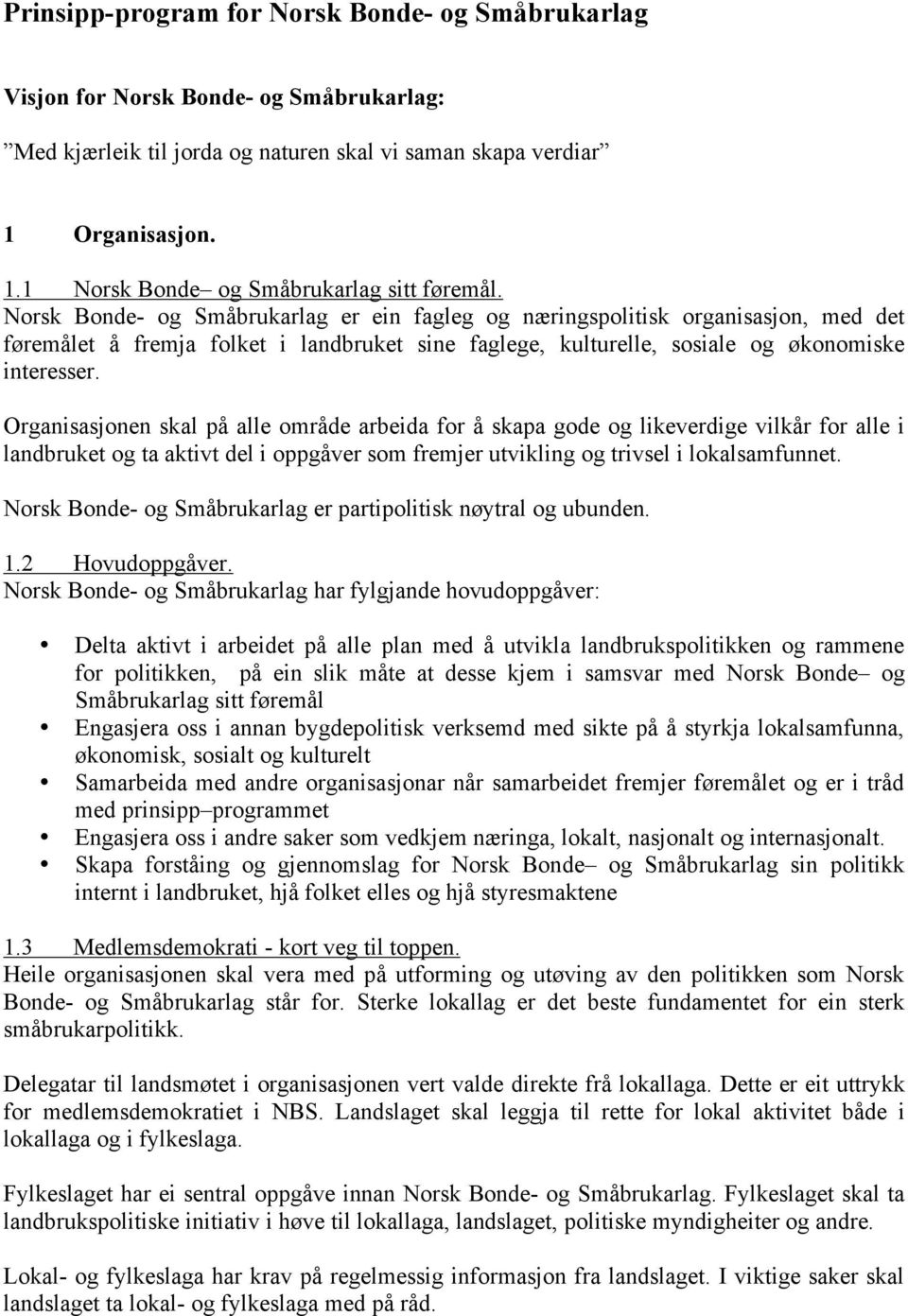 Organisasjonen skal på alle område arbeida for å skapa gode og likeverdige vilkår for alle i landbruket og ta aktivt del i oppgåver som fremjer utvikling og trivsel i lokalsamfunnet.