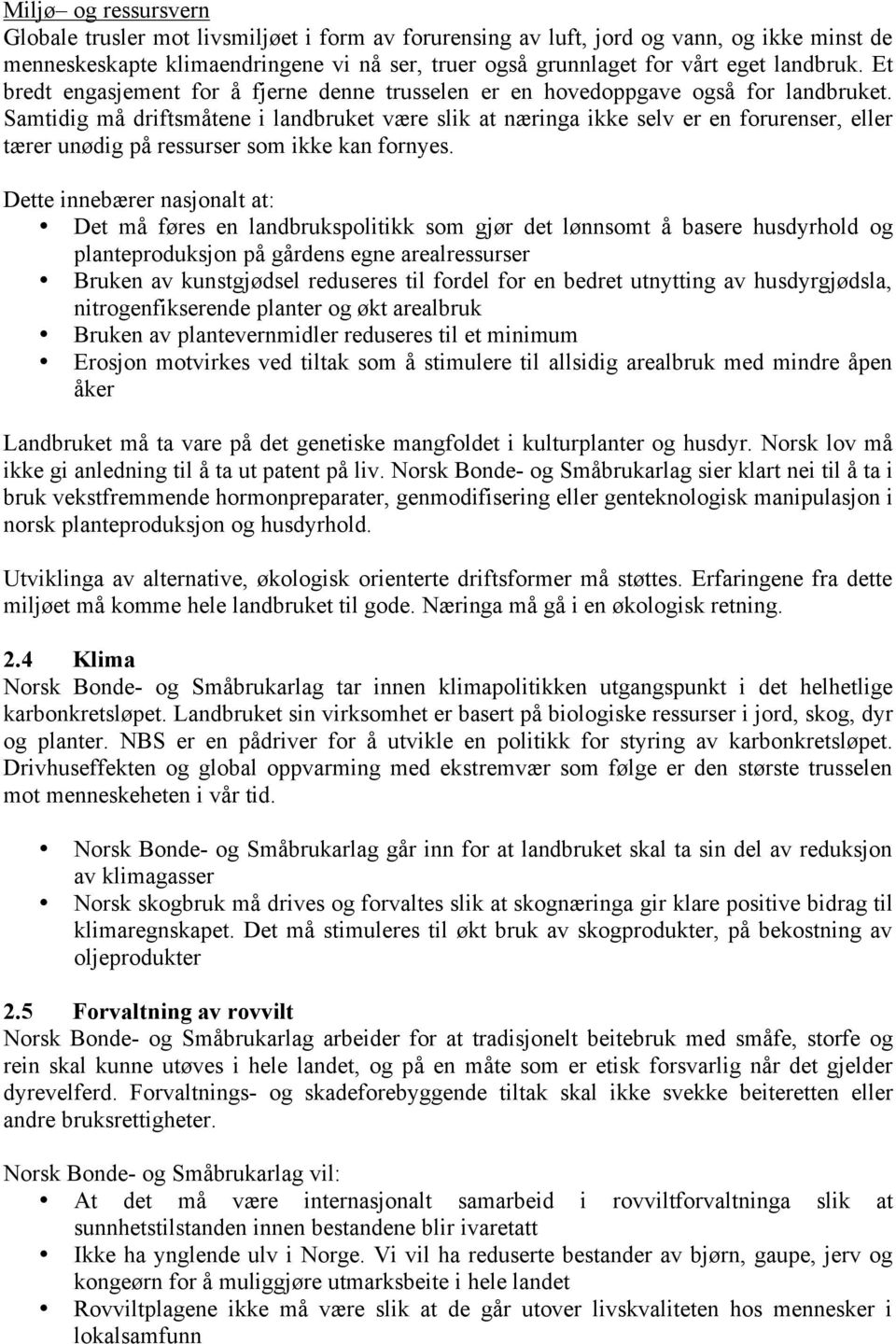 Samtidig må driftsmåtene i landbruket være slik at næringa ikke selv er en forurenser, eller tærer unødig på ressurser som ikke kan fornyes.