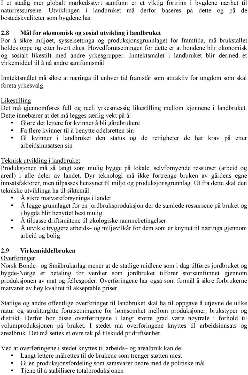 Hovedforutsetningen for dette er at bøndene blir økonomisk og sosialt likestilt med andre yrkesgrupper. Inntektsmålet i landbruket blir dermed et virkemiddel til å nå andre samfunnsmål.