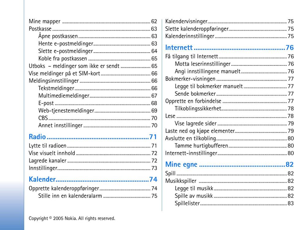 ..71 Lytte til radioen... 71 Vise visuelt innhold... 72 Lagrede kanaler... 72 Innstillinger... 73 Kalender...74 Opprette kalenderoppføringer... 74 Stille inn en kalenderalarm... 75 Kalendervisninger.