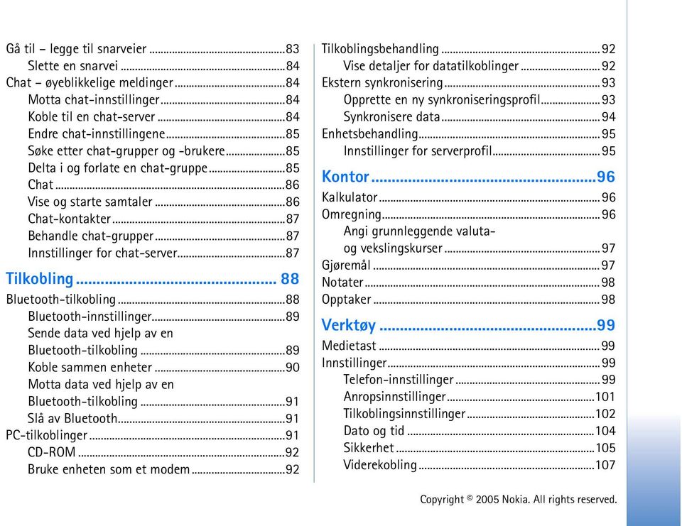 ..87 Tilkobling... 88 Bluetooth-tilkobling...88 Bluetooth-innstillinger...89 Sende data ved hjelp av en Bluetooth-tilkobling...89 Koble sammen enheter.