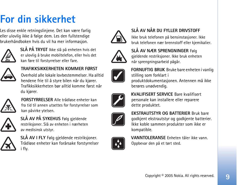 Ha alltid hendene frie til å styre bilen når du kjører. Trafikksikkerheten bør alltid komme først når du kjører.