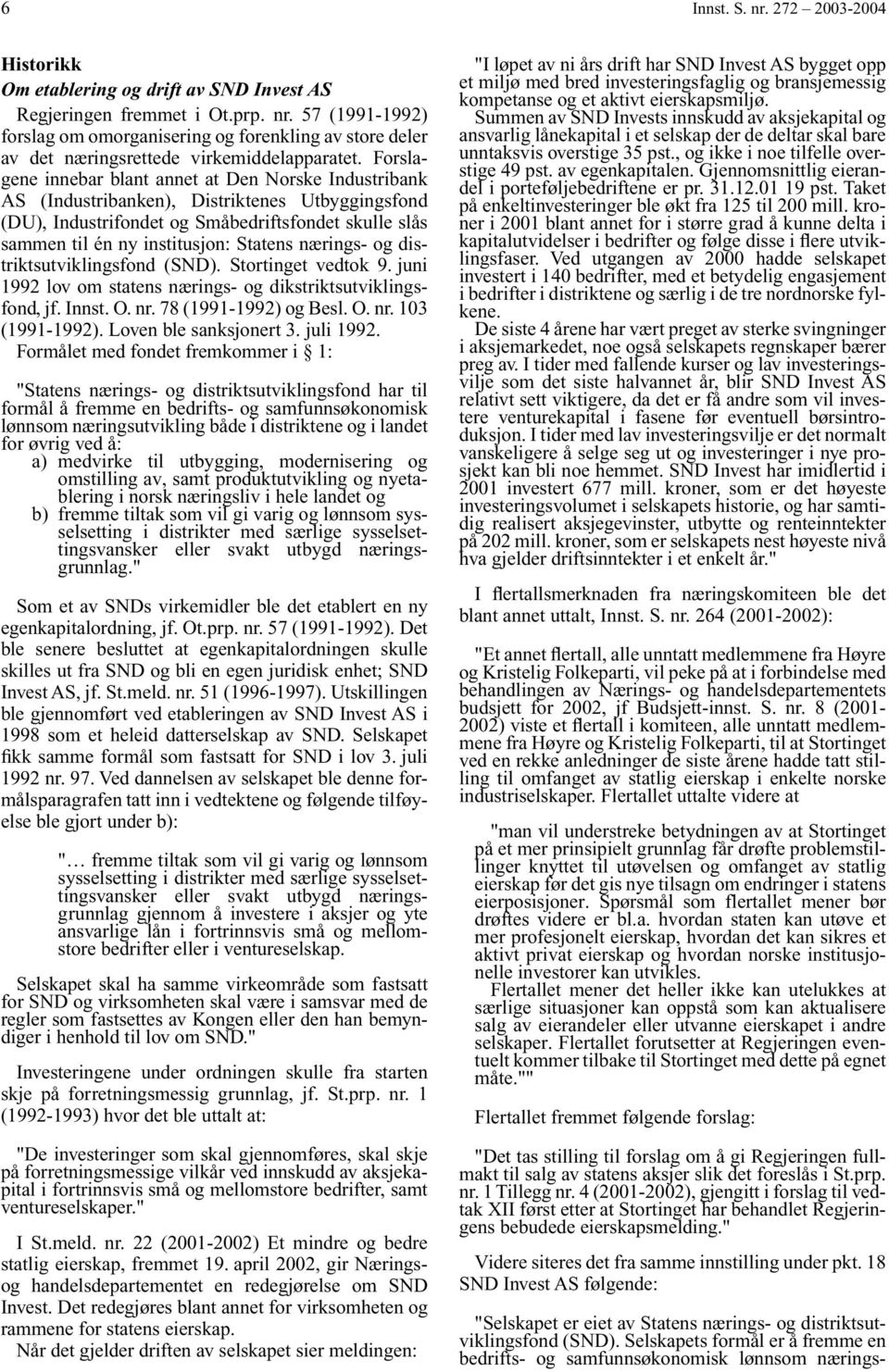 nærings- og distriktsutviklingsfond (SND). Stortinget vedtok 9. juni 1992 lov om statens nærings- og dikstriktsutviklingsfond, jf. Innst. O. nr. 78 (1991-1992) og Besl. O. nr. 103 (1991-1992).