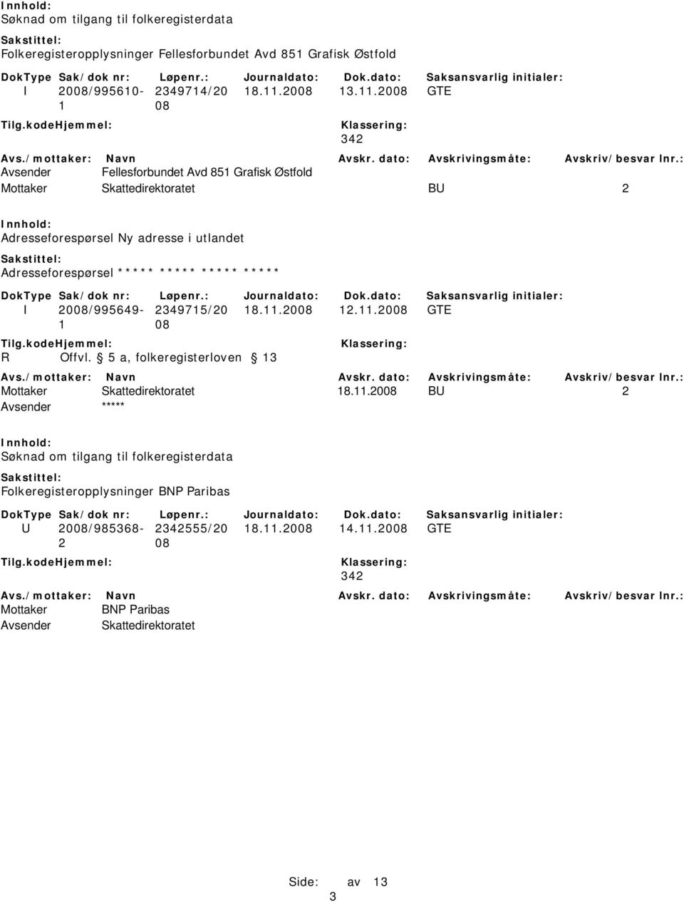 2008 GTE 342 Avsender Fellesforbundet Avd 851 Grafisk Østfold Mottaker Skattedirektoratet BU 2 Adresseforespørsel Ny adresse i utlandet Adresseforespørsel