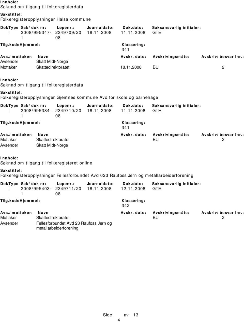 Mottaker Skattedirektoratet BU 2 Avsender Skatt Midt-Norge Søknad om tilgang til folkeregisteret online Folkeregisteropplysninger Fellesforbundet Avd 023 Raufoss Jern og