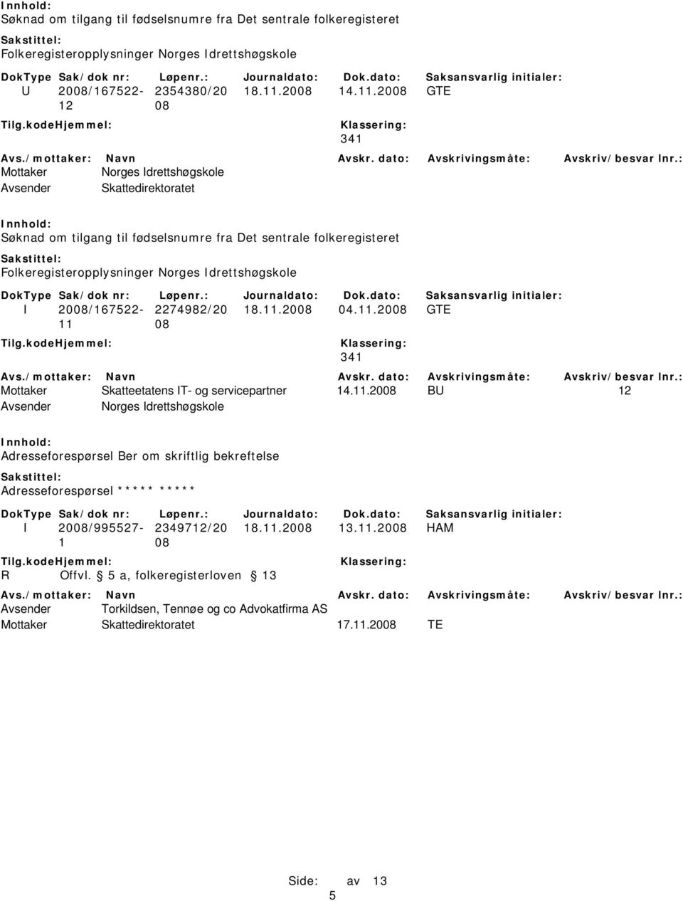 2008 GTE 1 341 Mottaker Norges Idrettshøgskole Søknad om tilgang til fødselsnumre fra Det sentrale folkeregisteret Folkeregisteropplysninger Norges Idrettshøgskole I