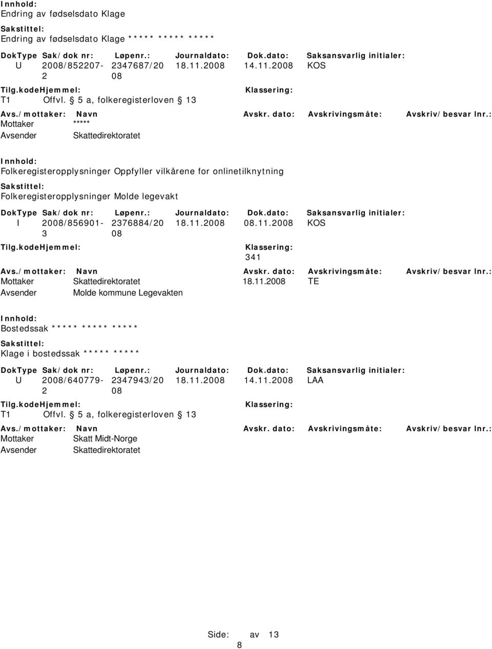 2008 KOS Mottaker ***** Folkeregisteropplysninger Oppfyller vilkårene for onlinetilknytning Folkeregisteropplysninger Molde