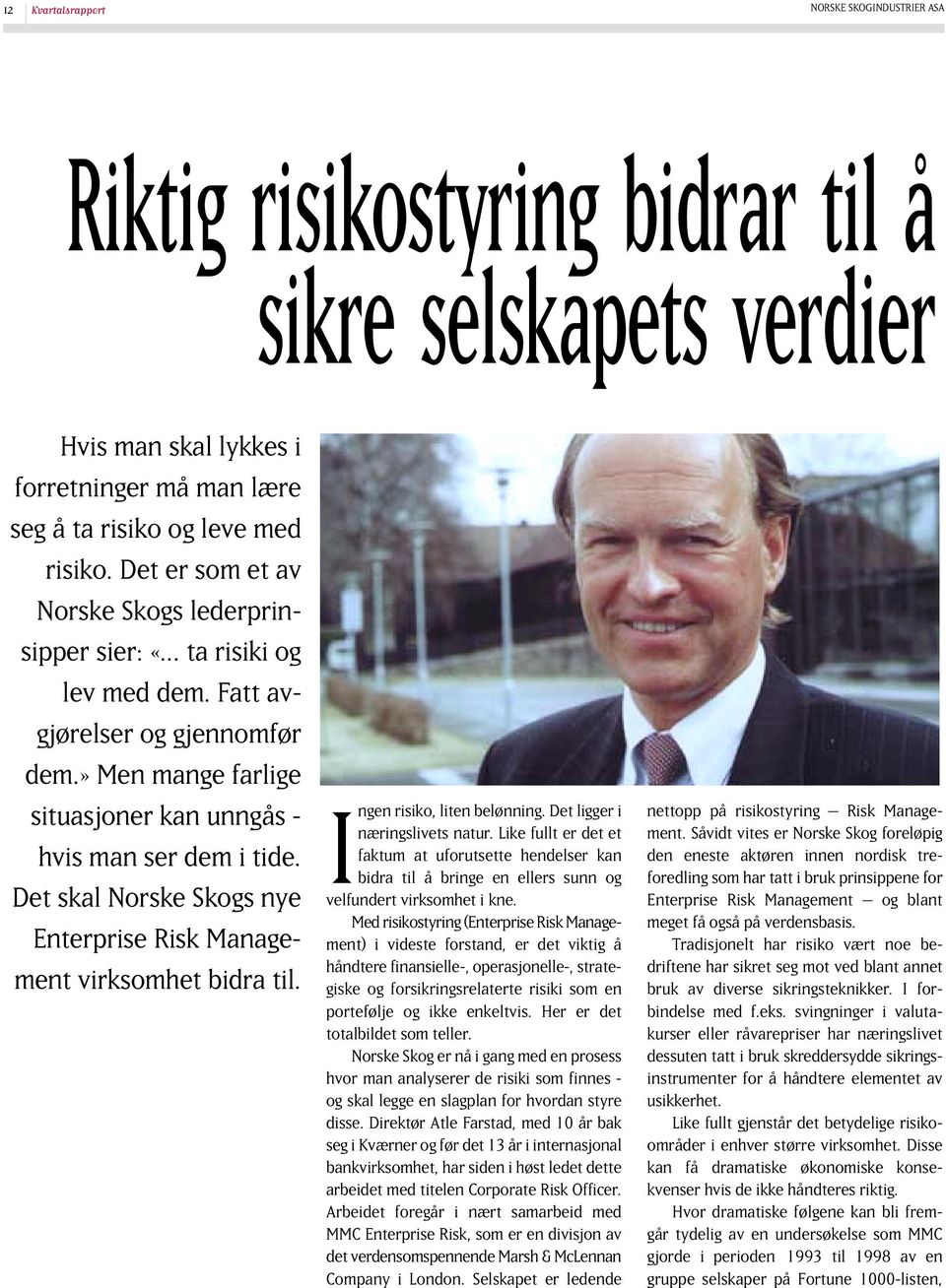 Det skal Norske Skogs nye Enterprise Risk Management virksomhet bidra til. Ingen risiko, liten belønning. Det ligger i næringslivets natur.