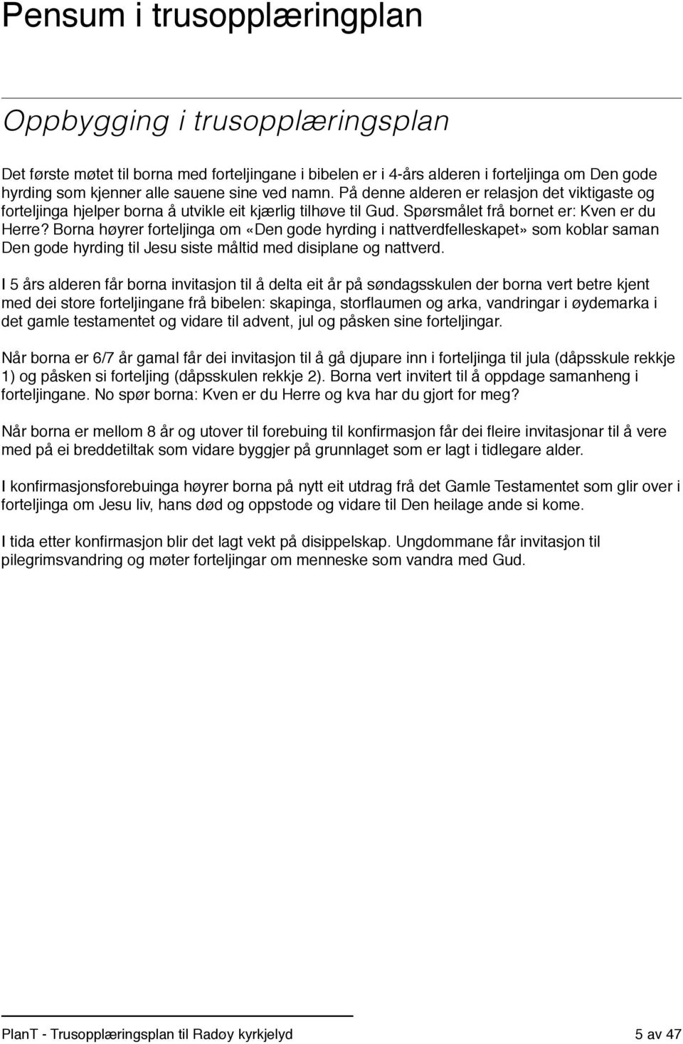 Borna høyrer forteljinga om «Den gode hyrding i nattverdfelleskapet» som koblar saman Den gode hyrding til Jesu siste måltid med disiplane og nattverd.