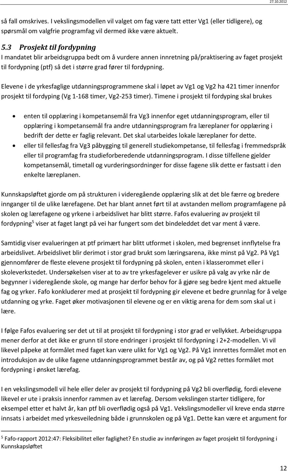 Elevene i de yrkesfaglige utdanningsprogrammene skal i løpet av Vg1 og Vg2 ha 421 timer innenfor prosjekt til fordyping (Vg 1-168 timer, Vg2-253 timer).