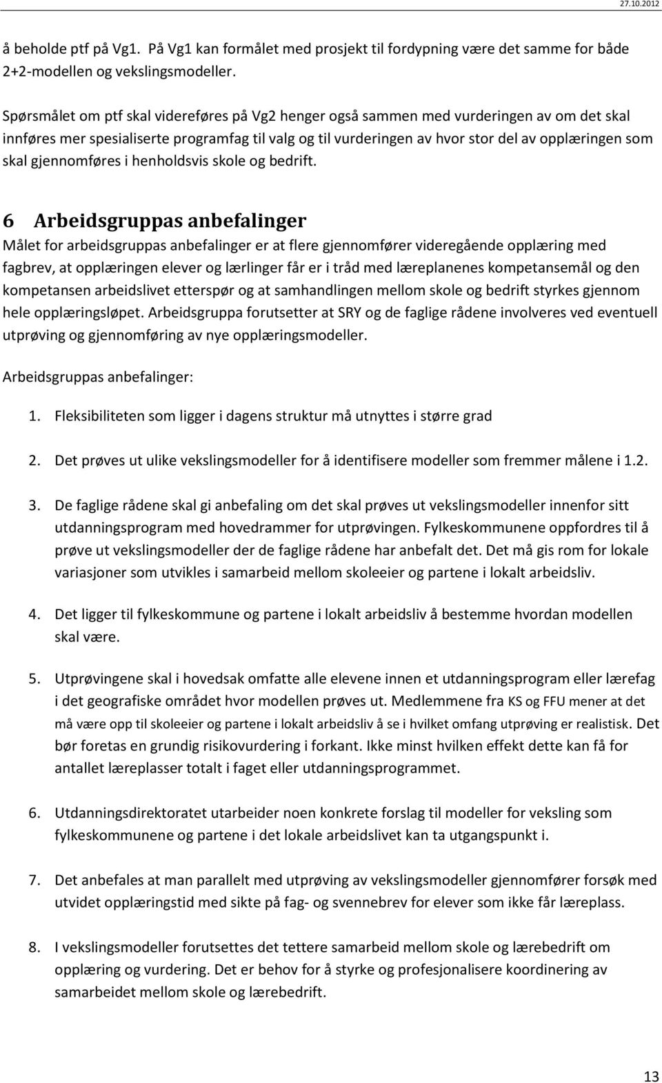 gjennomføres i henholdsvis skole og bedrift.