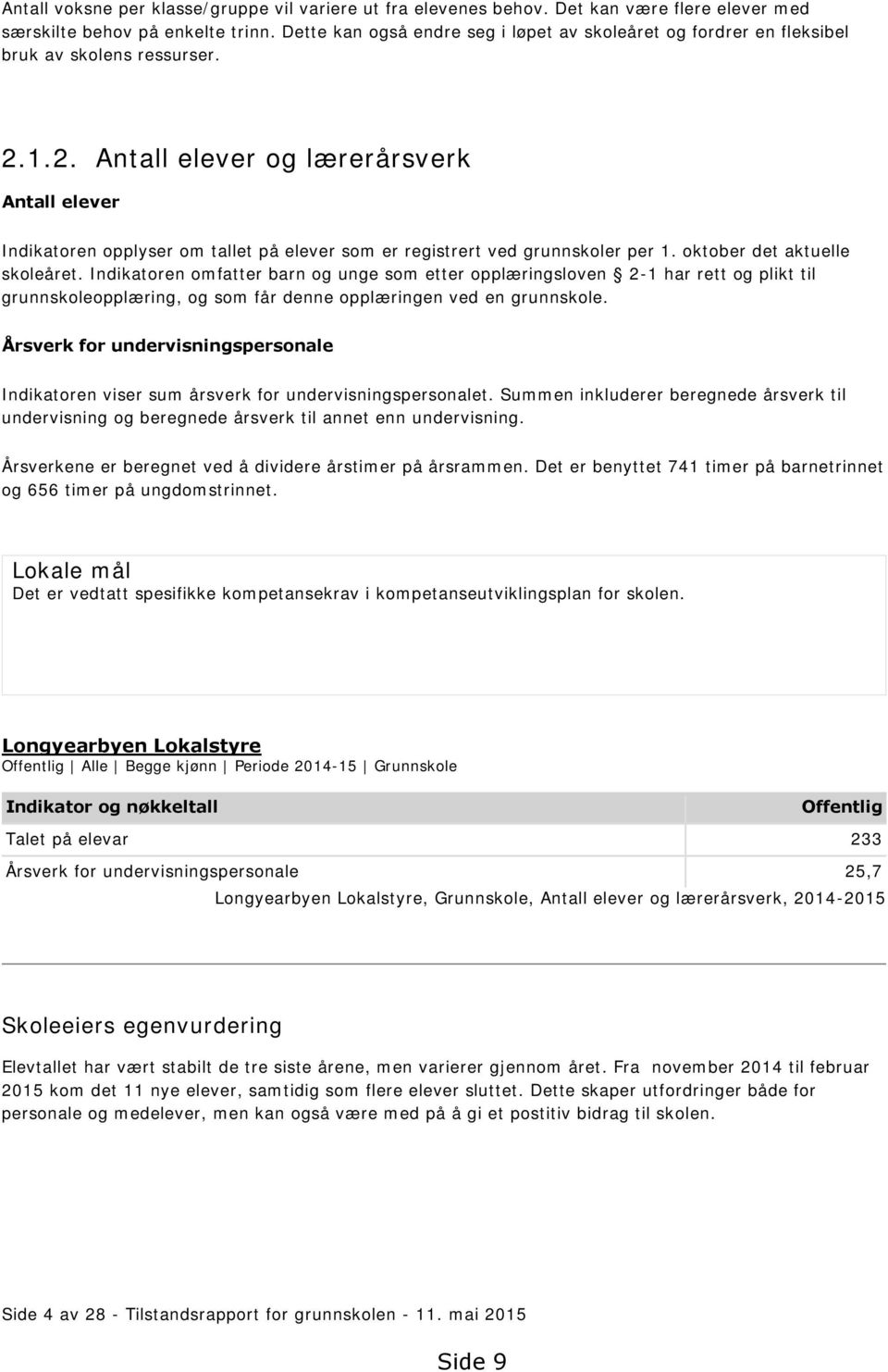 1.2. Antall elever og lærerårsverk Antall elever Indikatoren opplyser om tallet på elever som er registrert ved grunnskoler per 1. oktober det aktuelle skoleåret.