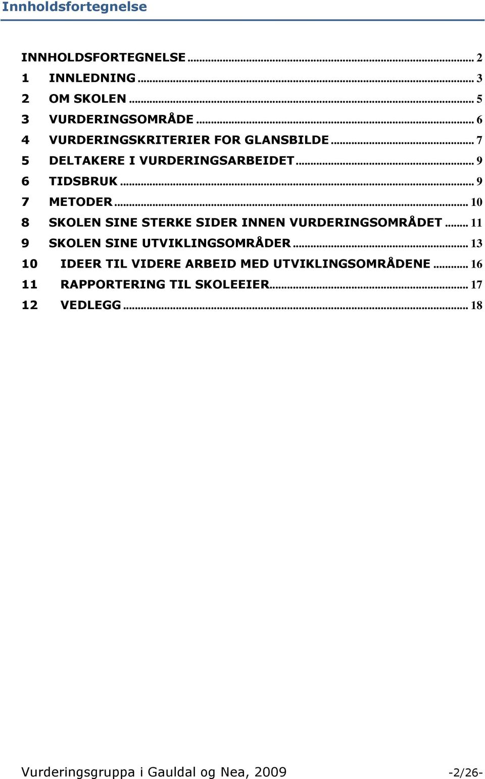 .. 10 8 SKOLEN SINE STERKE SIDER INNEN VURDERINGSOMRÅDET... 11 9 SKOLEN SINE UTVIKLINGSOMRÅDER.