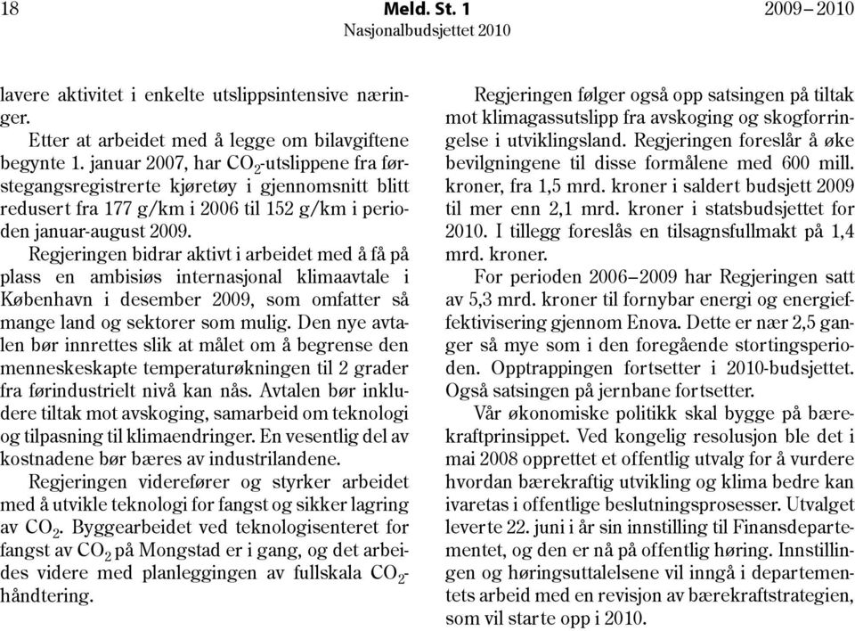 Regjeringen bidrar aktivt i arbeidet med å få på plass en ambisiøs internasjonal klimaavtale i København i desember 29, som omfatter så mange land og sektorer som mulig.