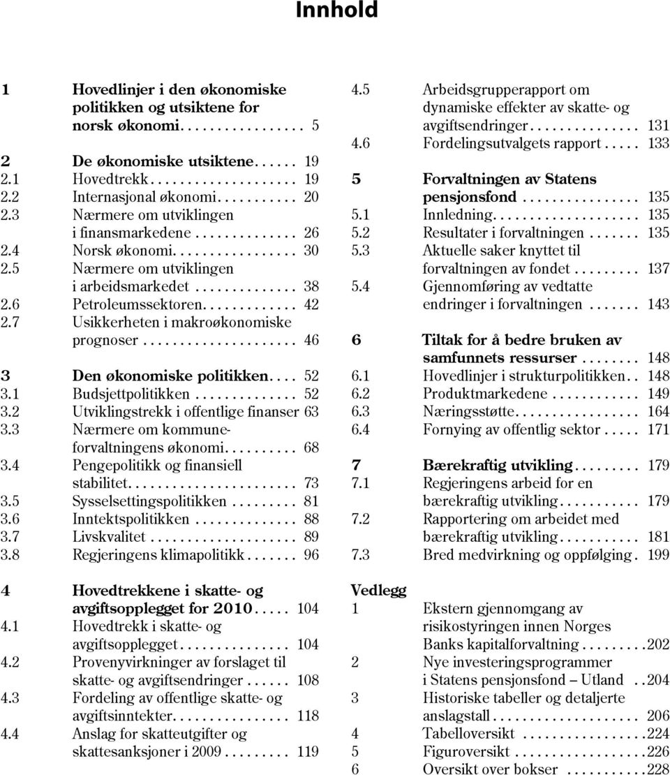 ............ 42 2.7 Usikkerheten i makroøkonomiske prognoser..................... 46 3 Den økonomiske politikken.... 52 3.1 Budsjettpolitikken.............. 52 3.2 Utviklingstrekk i offentlige finanser 63 3.