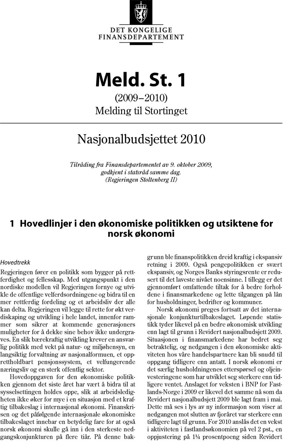 Med utgangspunkt i den nordiske modellen vil Regjeringen fornye og utvikle de offentlige velferdsordningene og bidra til en mer rettferdig fordeling og et arbeidsliv der alle kan delta.