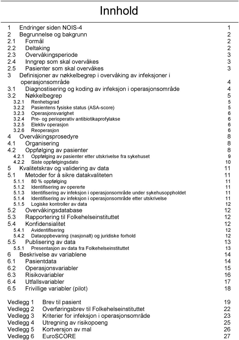 2.2 Pasientens fysiske status (ASA-score) 5 3.2.3 Operasjonsvarighet 6 3.2.4 Pre- og perioperativ antibiotikaprofylakse 6 3.2.5 Elektiv operasjon 6 3.2.6 Reoperasjon 6 4 Overvåkingsprosedyre 8 4.