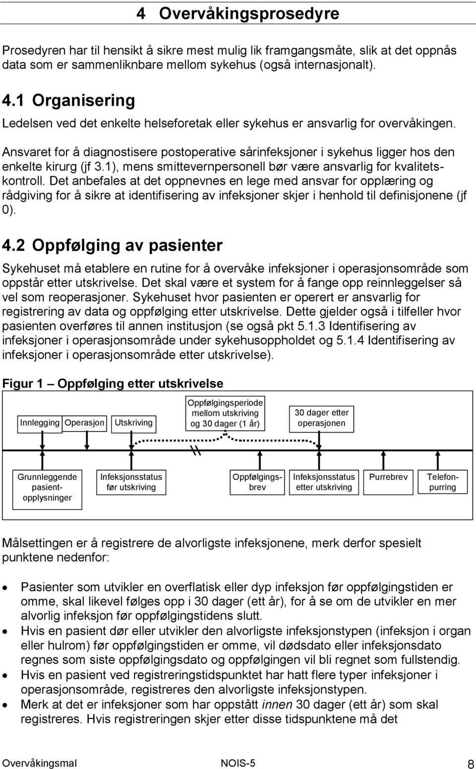 Ansvaret for å diagnostisere postoperative sårinfeksjoner i sykehus ligger hos den enkelte kirurg (jf 3.1), mens smittevernpersonell bør være ansvarlig for kvalitetskontroll.