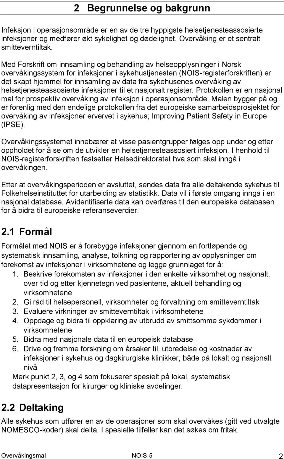 Med Forskrift om innsamling og behandling av helseopplysninger i Norsk overvåkingssystem for infeksjoner i sykehustjenesten (NOIS-registerforskriften) er det skapt hjemmel for innsamling av data fra