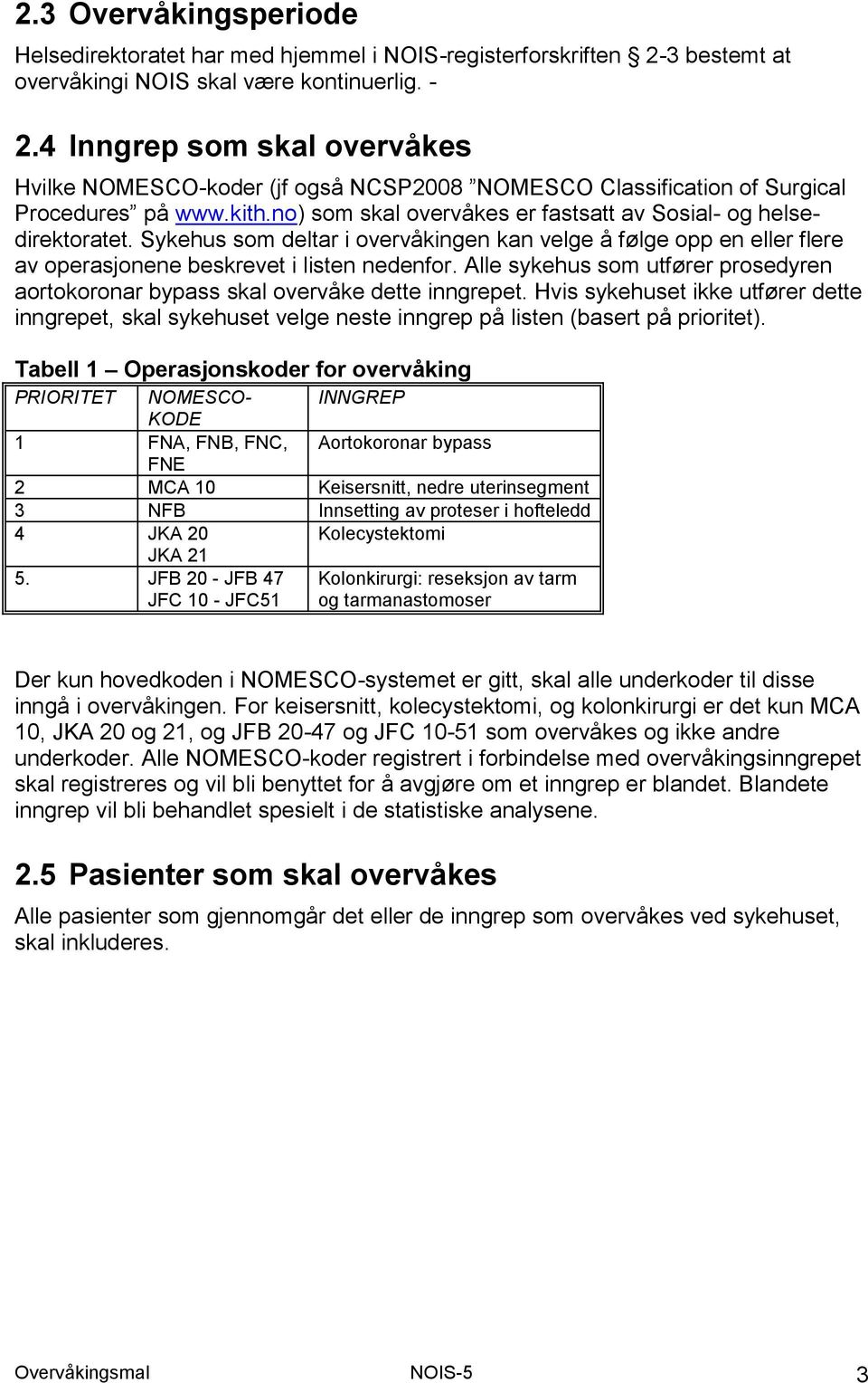 Sykehus som deltar i overvåkingen kan velge å følge opp en eller flere av operasjonene beskrevet i listen nedenfor.