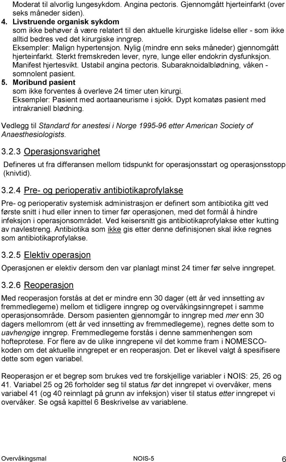 Nylig (mindre enn seks måneder) gjennomgått hjerteinfarkt. Sterkt fremskreden lever, nyre, lunge eller endokrin dysfunksjon. Manifest hjertesvikt. Ustabil angina pectoris.