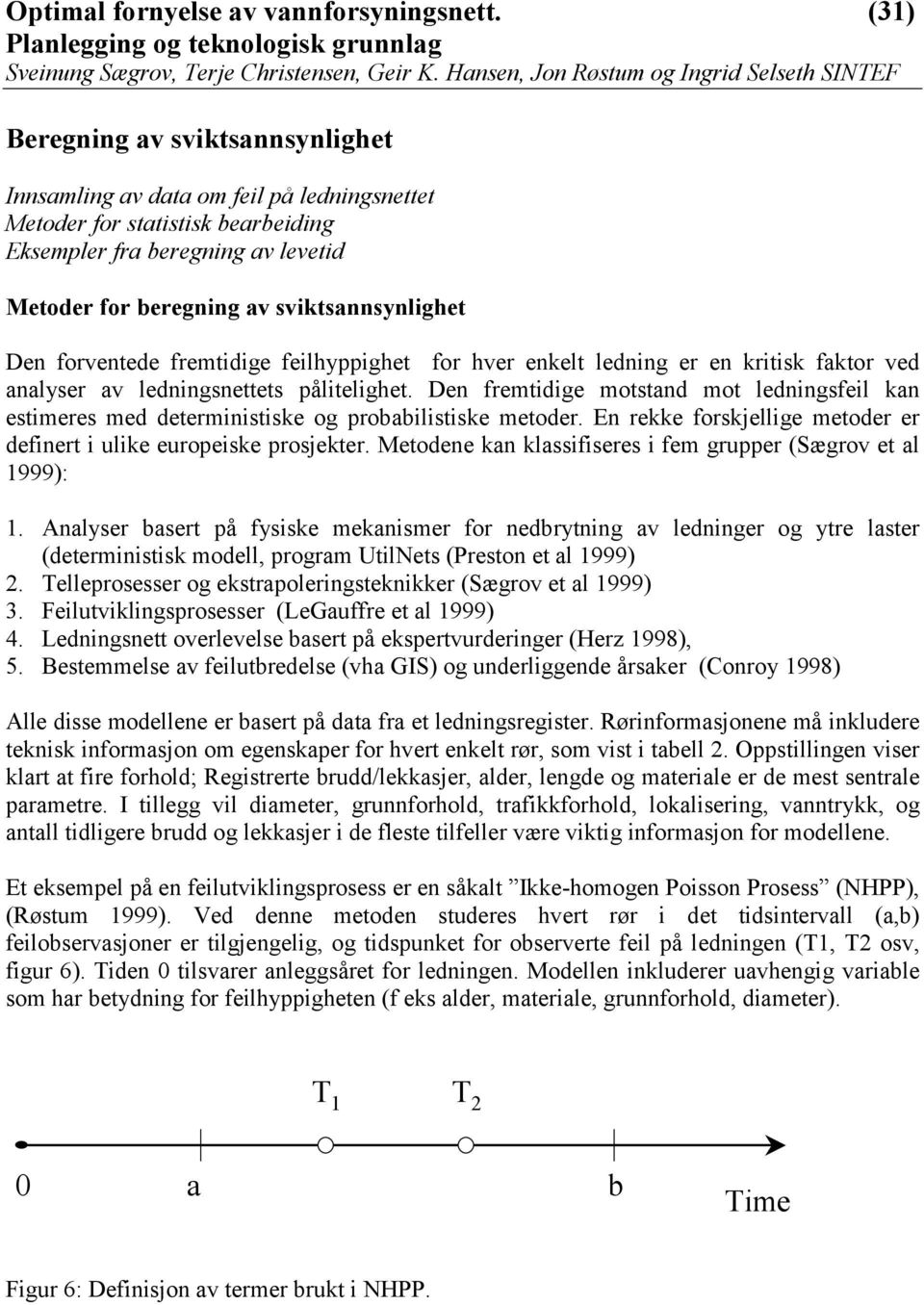 Den fremtidige motstand mot ledningsfeil kan estimeres med deterministiske og probabilistiske metoder. En rekke forskjellige metoder er definert i ulike europeiske prosjekter.