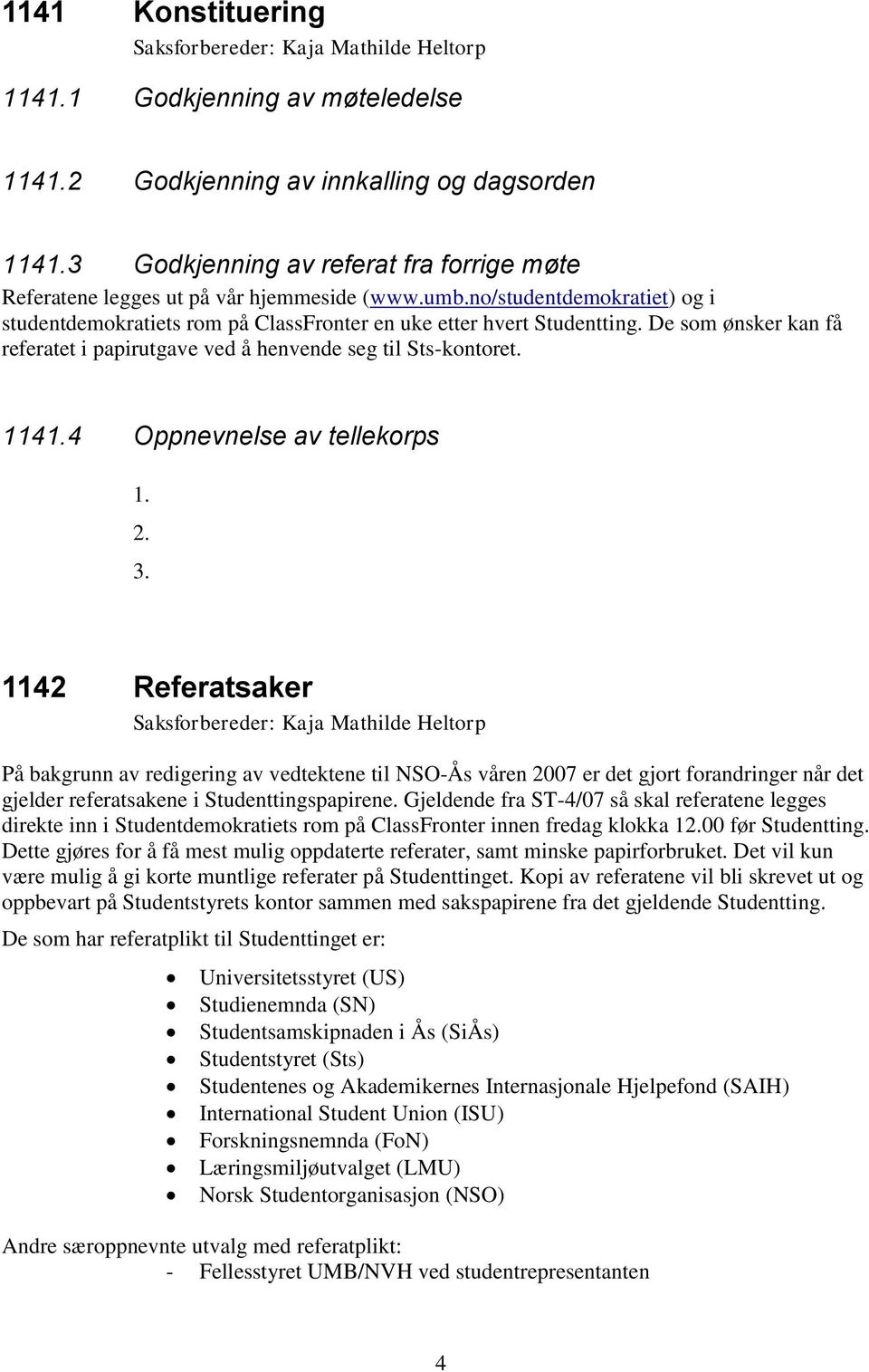 4 Oppnevnelse av tellekorps 1. 2. 3. 1142 Referatsaker På bakgrunn av redigering av vedtektene til NSO-Ås våren 2007 er det gjort forandringer når det gjelder referatsakene i Studenttingspapirene.