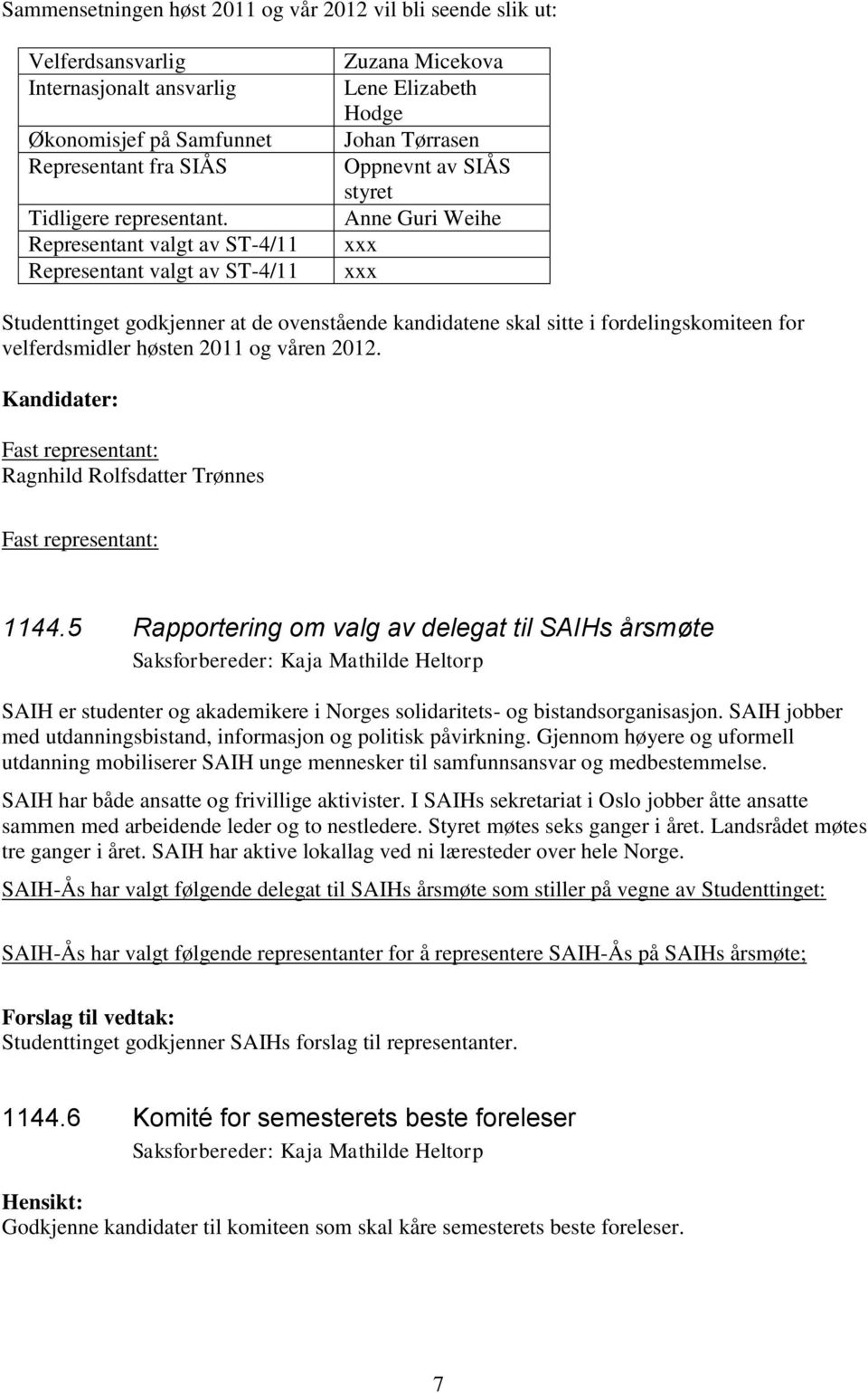 ovenstående kandidatene skal sitte i fordelingskomiteen for velferdsmidler høsten 2011 og våren 2012. Kandidater: Fast representant: Ragnhild Rolfsdatter Trønnes Fast representant: 1144.