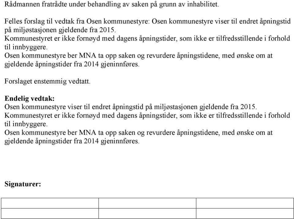 Kommunestyret er ikke fornøyd med dagens åpningstider, som ikke er tilfredsstillende i forhold til innbyggere.