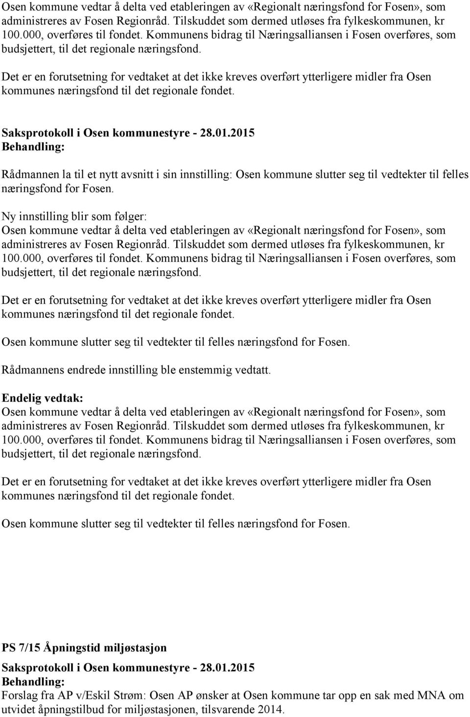 Det er en forutsetning for vedtaket at det ikke kreves overført ytterligere midler fra Osen kommunes næringsfond til det regionale fondet.