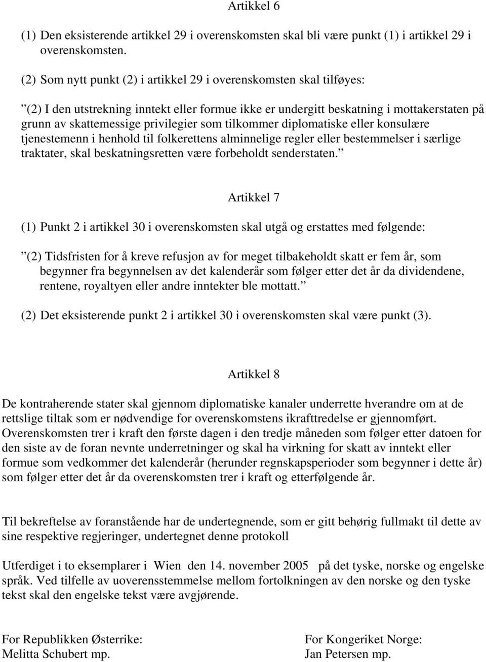 tilkommer diplomatiske eller konsulære tjenestemenn i henhold til folkerettens alminnelige regler eller bestemmelser i særlige traktater, skal beskatningsretten være forbeholdt senderstaten.